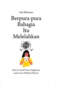 Image of Berpura-pura Bahagia Itu Melelahkan : How to Avoid Toxic Happiness and to Live Without Worry?