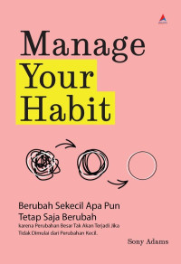 Image of Manage Your Habit : Berubah Sekecil Apa Pun Tetap Saja Berubah Karena Perubahan Besar Tak Akan Terjadi Jika Tidak Dimulai dari Perubahan Kecil